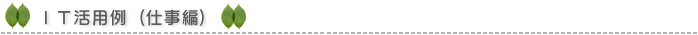 IT活用例（仕事編）